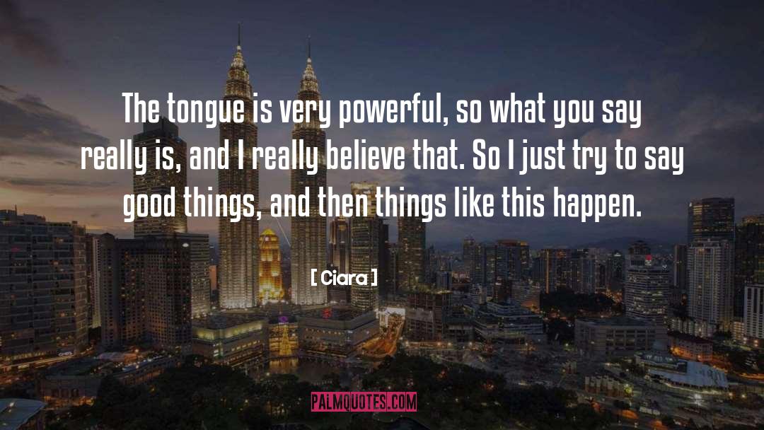 Ciara Quotes: The tongue is very powerful,
