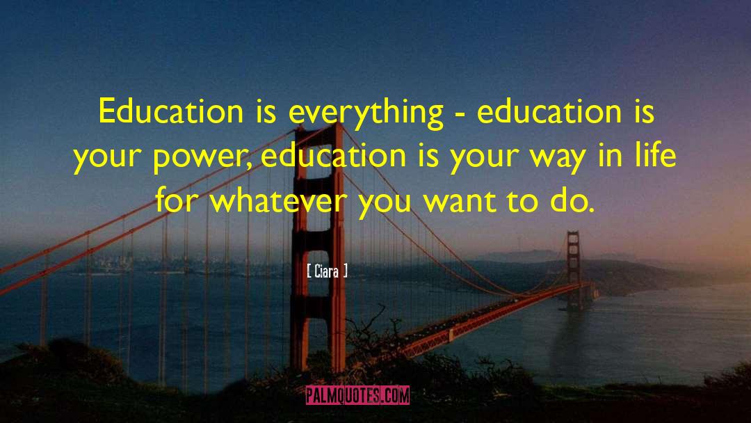 Ciara Quotes: Education is everything - education