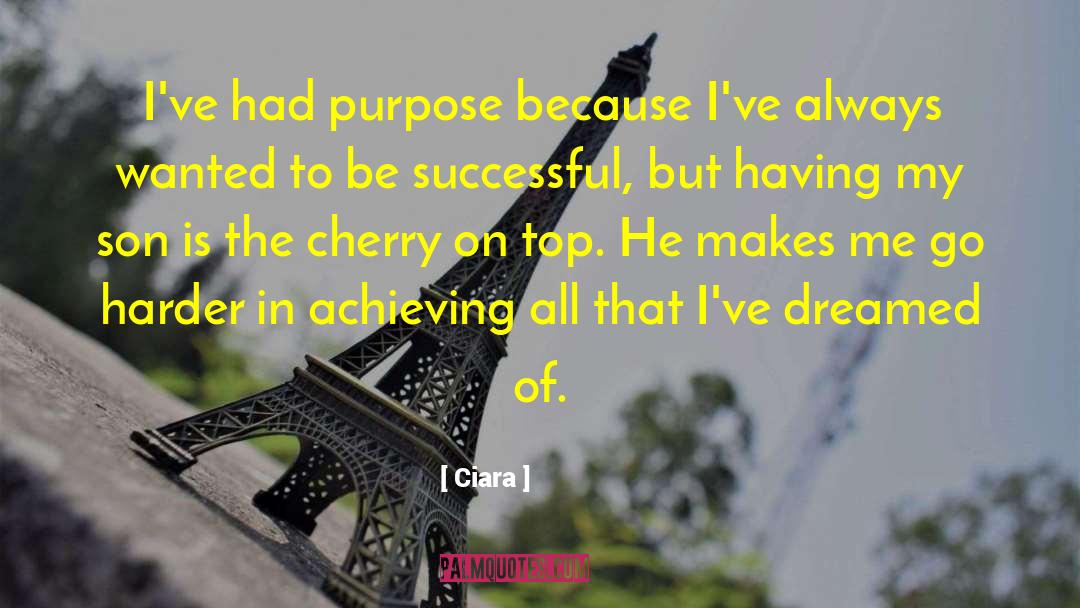 Ciara Quotes: I've had purpose because I've