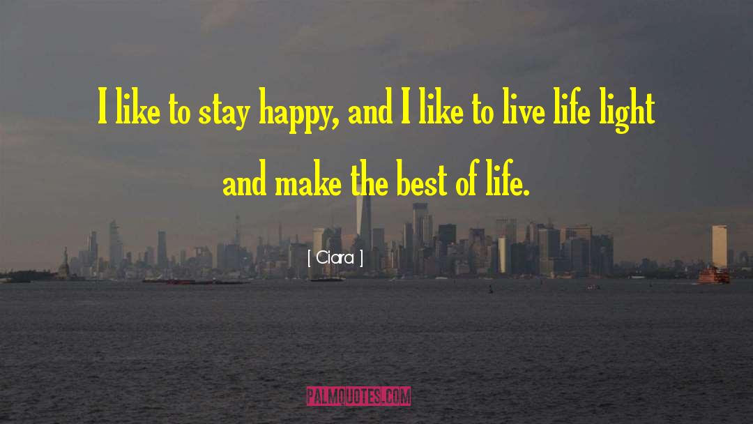 Ciara Quotes: I like to stay happy,