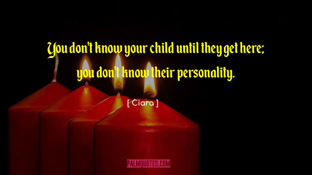 Ciara Quotes: You don't know your child
