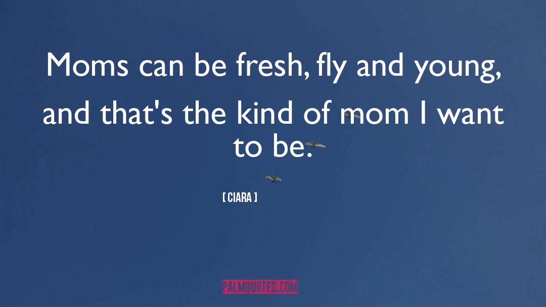Ciara Quotes: Moms can be fresh, fly