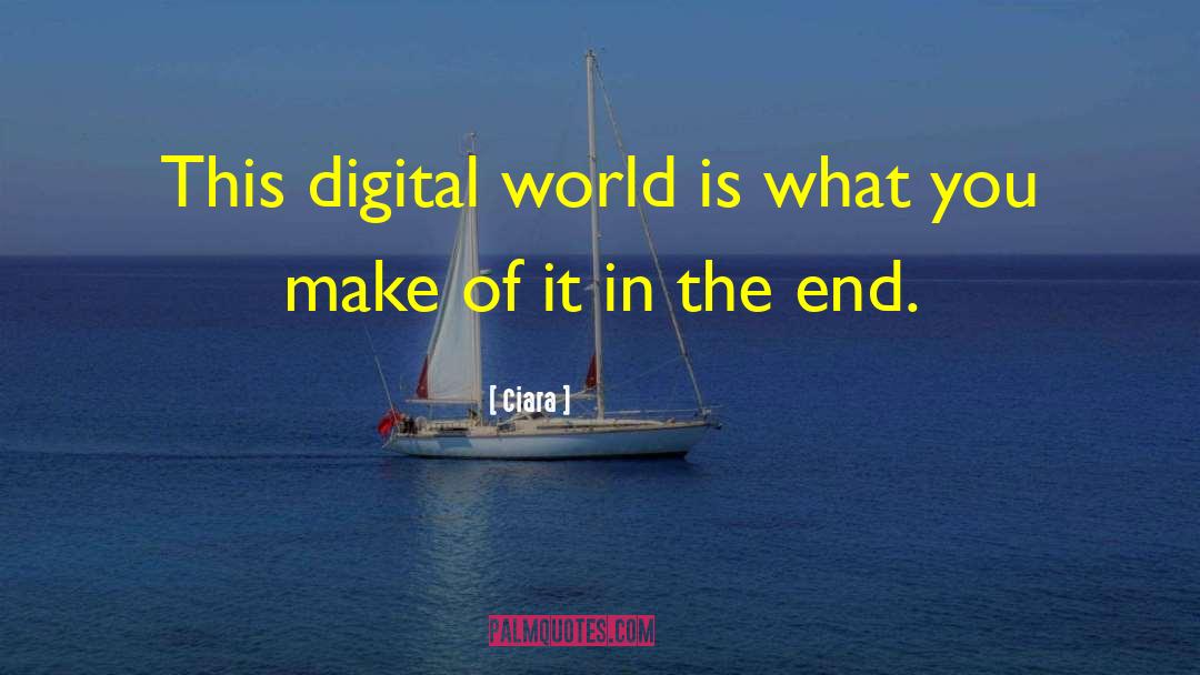 Ciara Quotes: This digital world is what