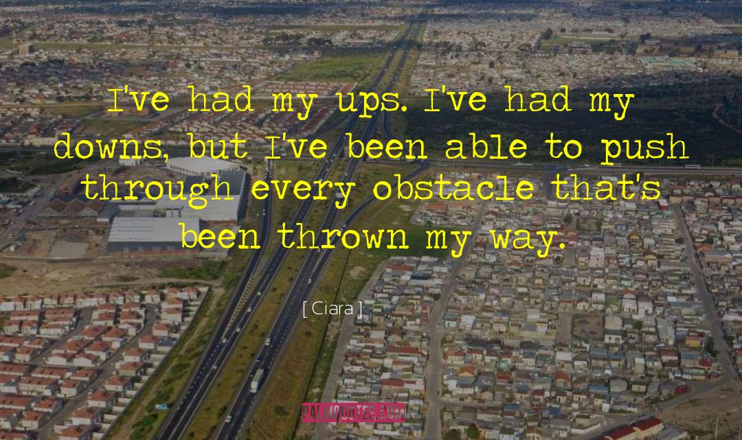 Ciara Quotes: I've had my ups. I've