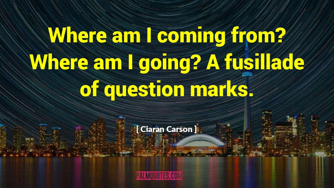 Ciaran Carson Quotes: Where am I coming from?
