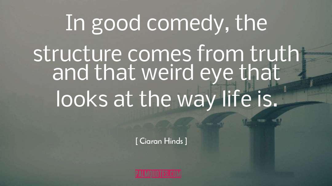 Ciaran Hinds Quotes: In good comedy, the structure