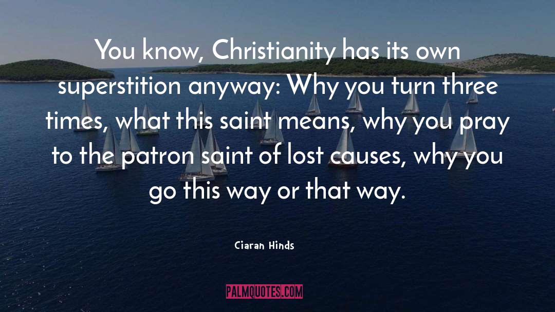 Ciaran Hinds Quotes: You know, Christianity has its
