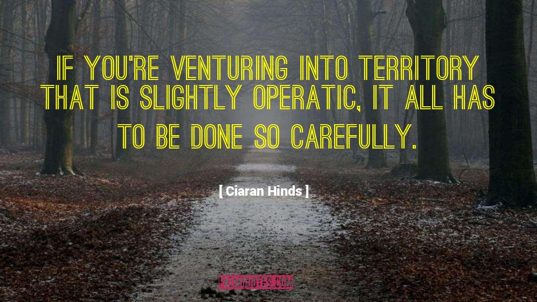 Ciaran Hinds Quotes: If you're venturing into territory