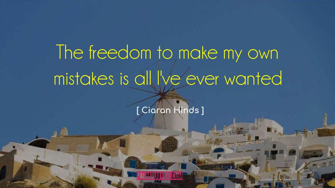 Ciaran Hinds Quotes: The freedom to make my