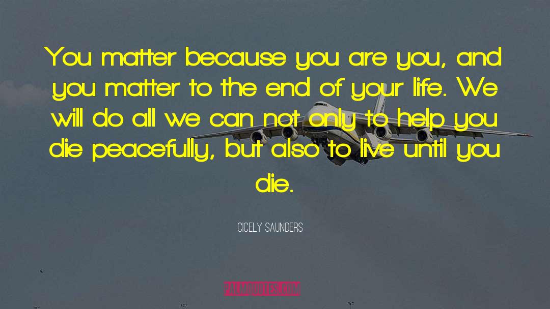 Cicely Saunders Quotes: You matter because you are