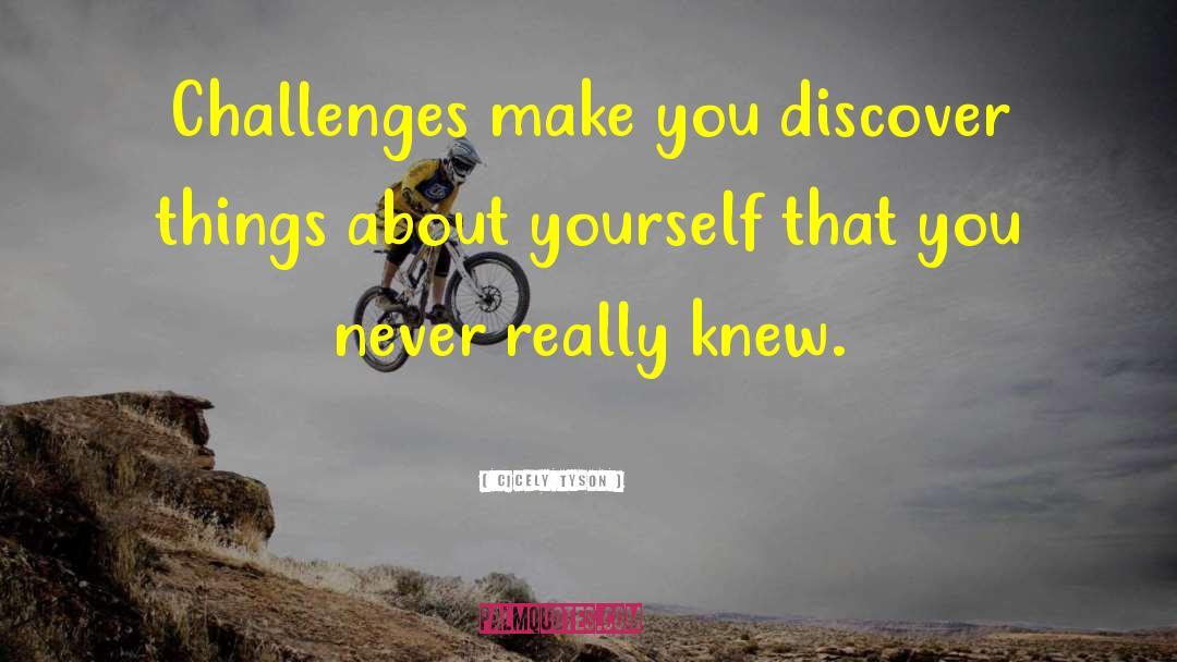Cicely Tyson Quotes: Challenges make you discover things