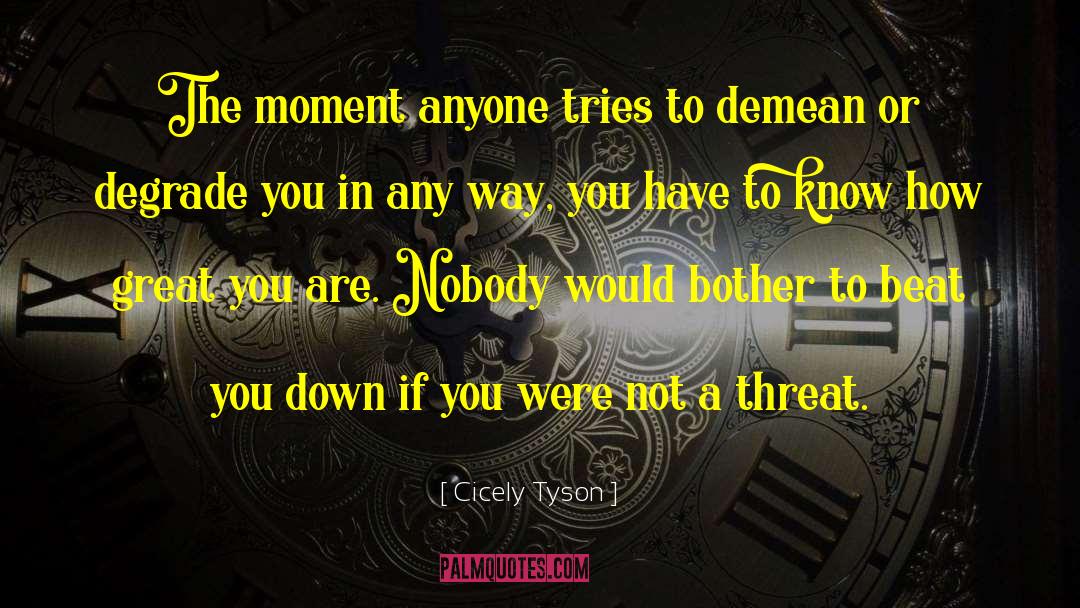 Cicely Tyson Quotes: The moment anyone tries to