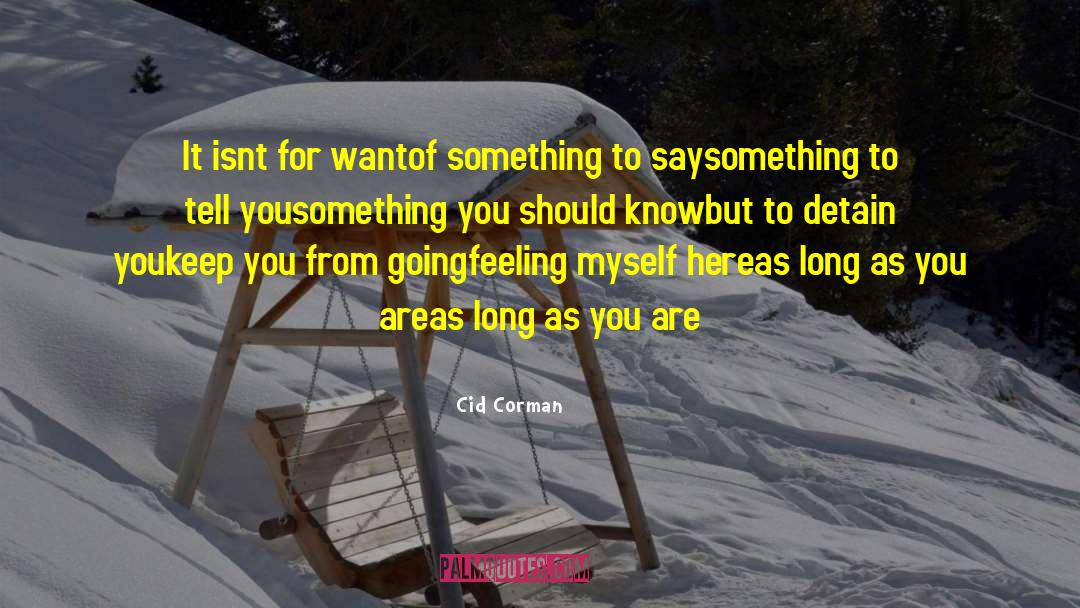 Cid Corman Quotes: It isnt for want<br>of something
