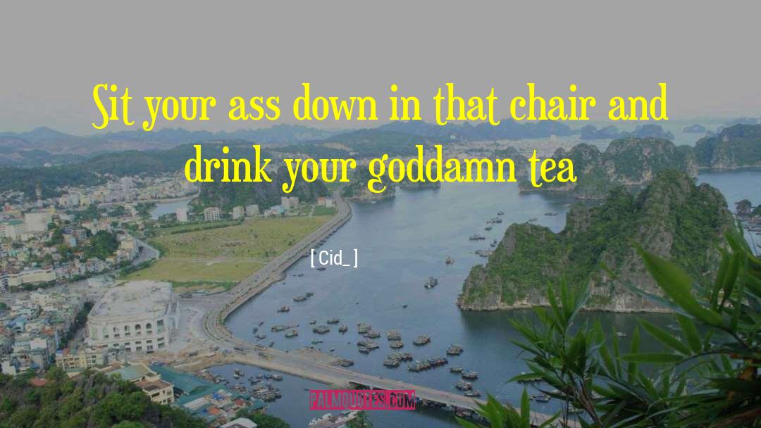 Cid_ Quotes: Sit your ass down in