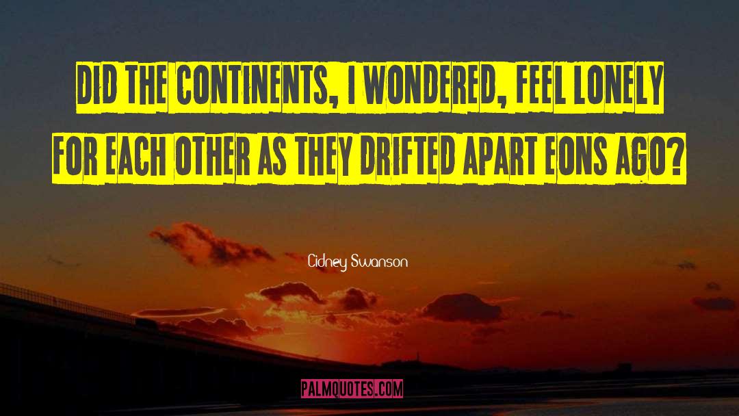 Cidney Swanson Quotes: Did the continents, I wondered,