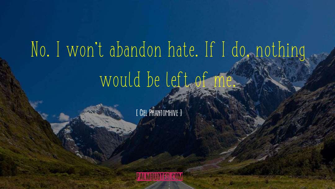 Ciel Phantomhive Quotes: No. I won't abandon hate.