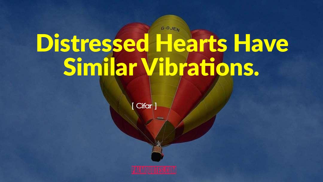 Cifar Quotes: Distressed Hearts Have Similar Vibrations.