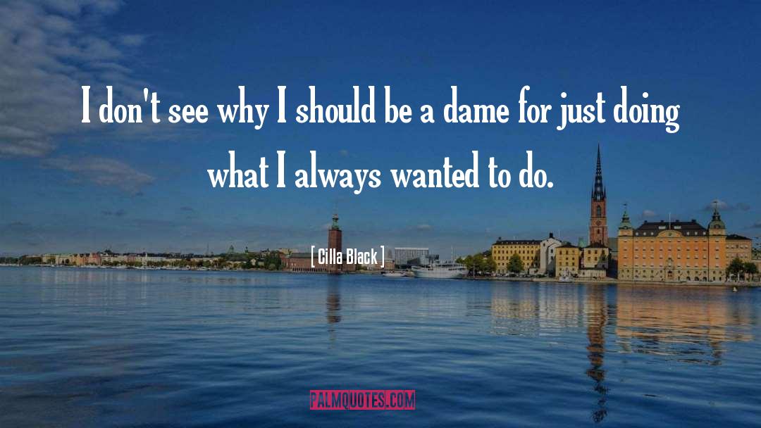 Cilla Black Quotes: I don't see why I