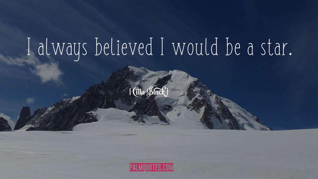 Cilla Black Quotes: I always believed I would