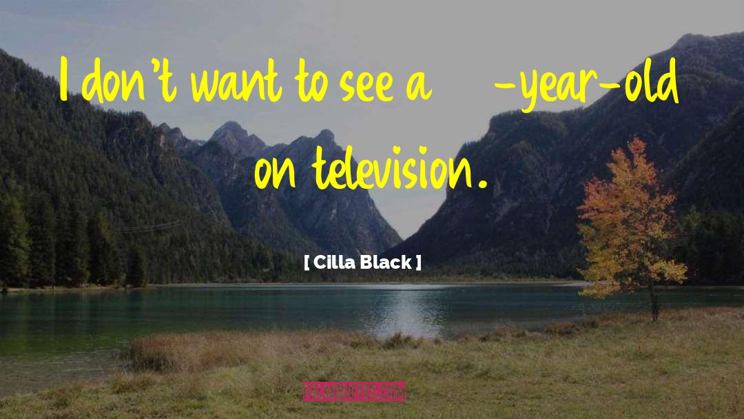 Cilla Black Quotes: I don't want to see
