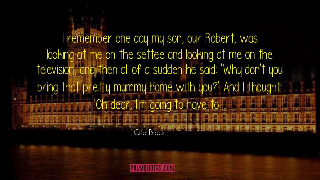 Cilla Black Quotes: I remember one day my
