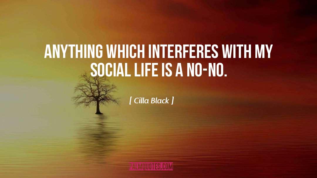 Cilla Black Quotes: Anything which interferes with my