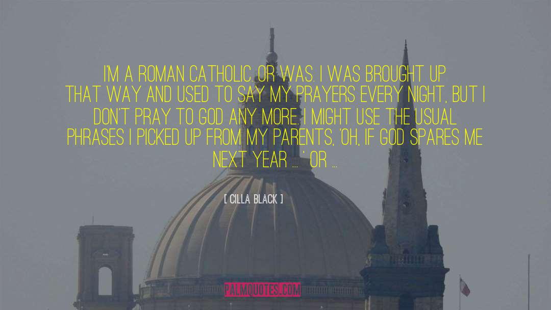 Cilla Black Quotes: I'm a Roman Catholic. Or