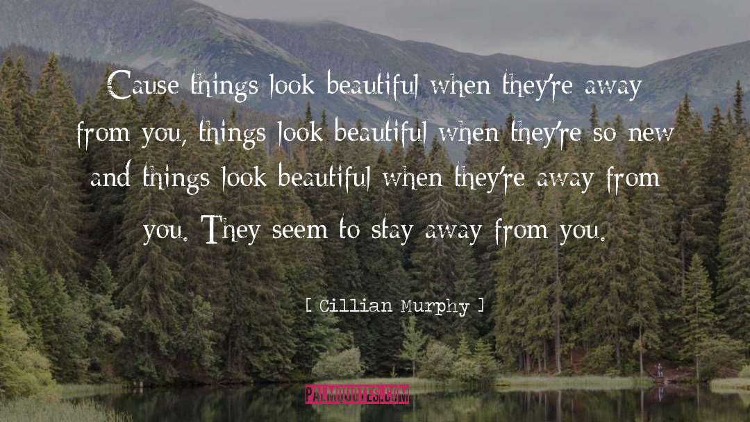 Cillian Murphy Quotes: Cause things look beautiful when