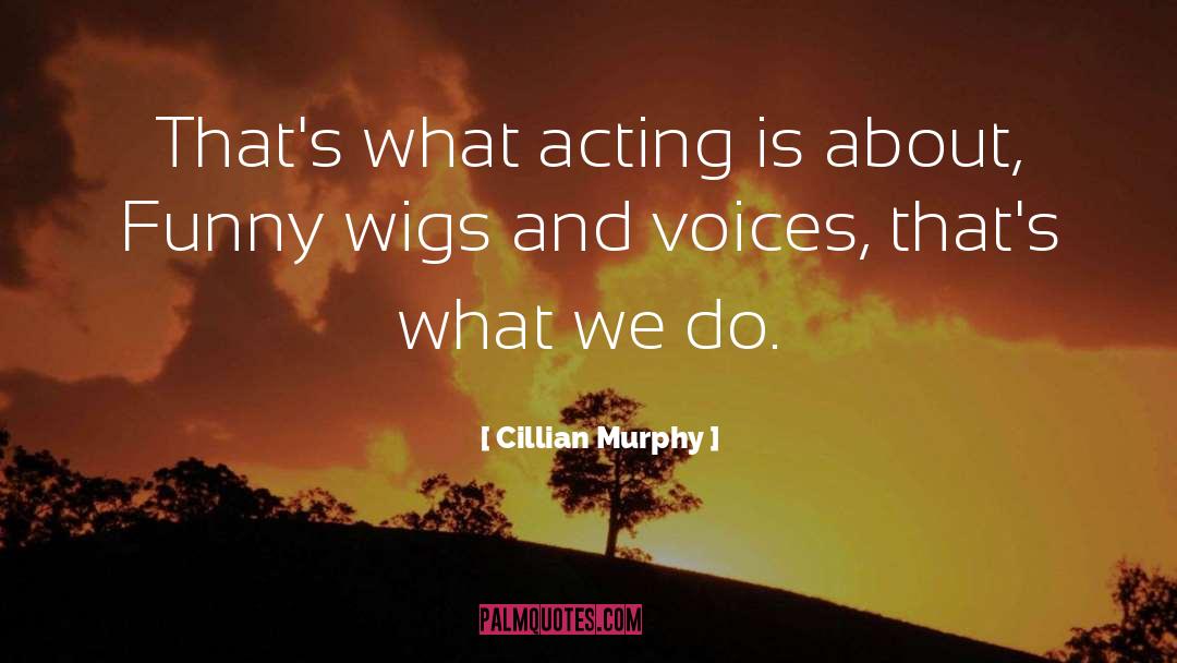 Cillian Murphy Quotes: That's what acting is about,