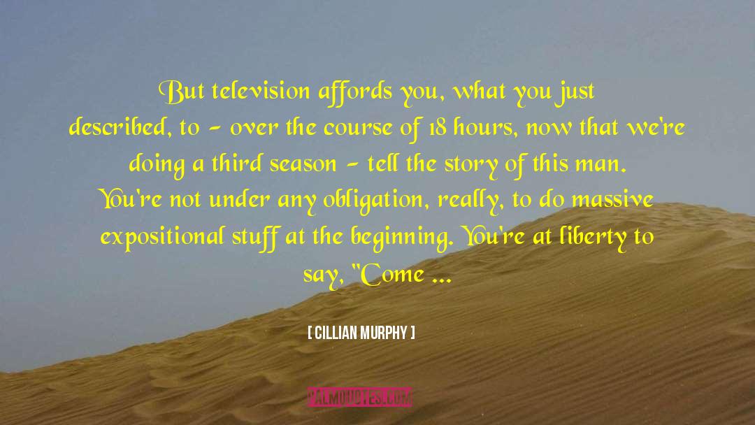 Cillian Murphy Quotes: But television affords you, what