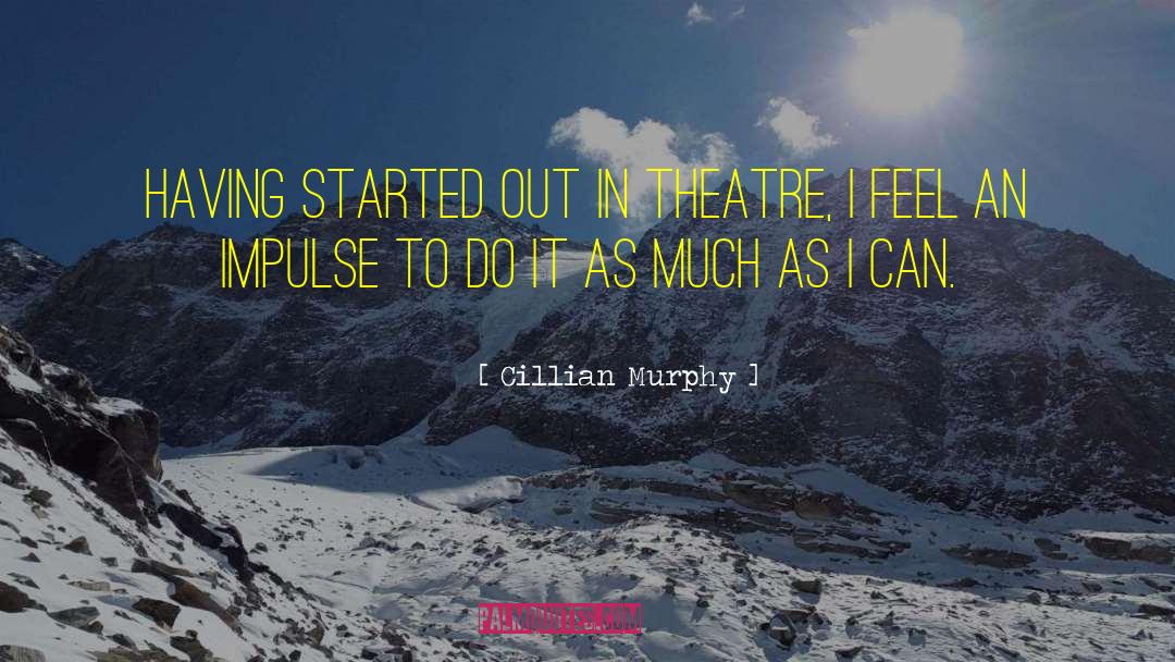 Cillian Murphy Quotes: Having started out in theatre,