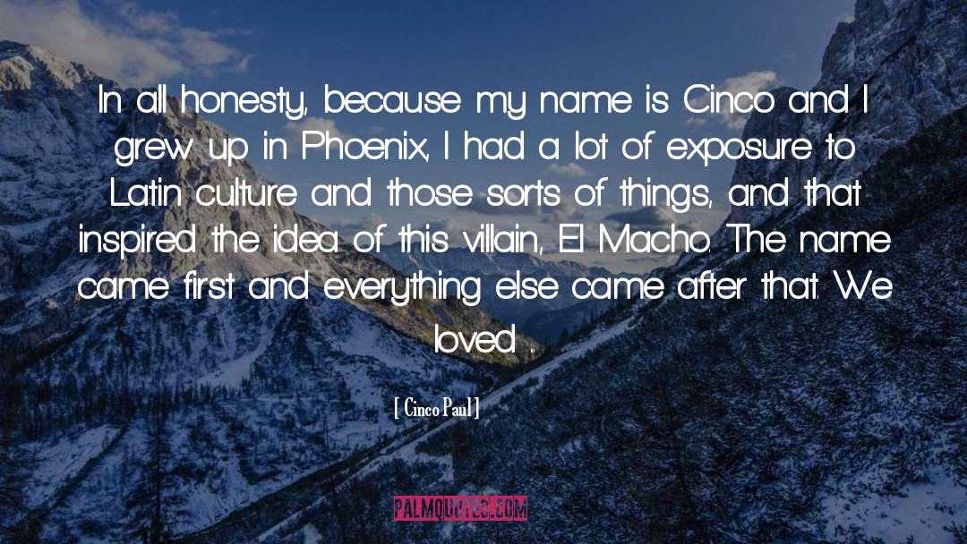 Cinco Paul Quotes: In all honesty, because my