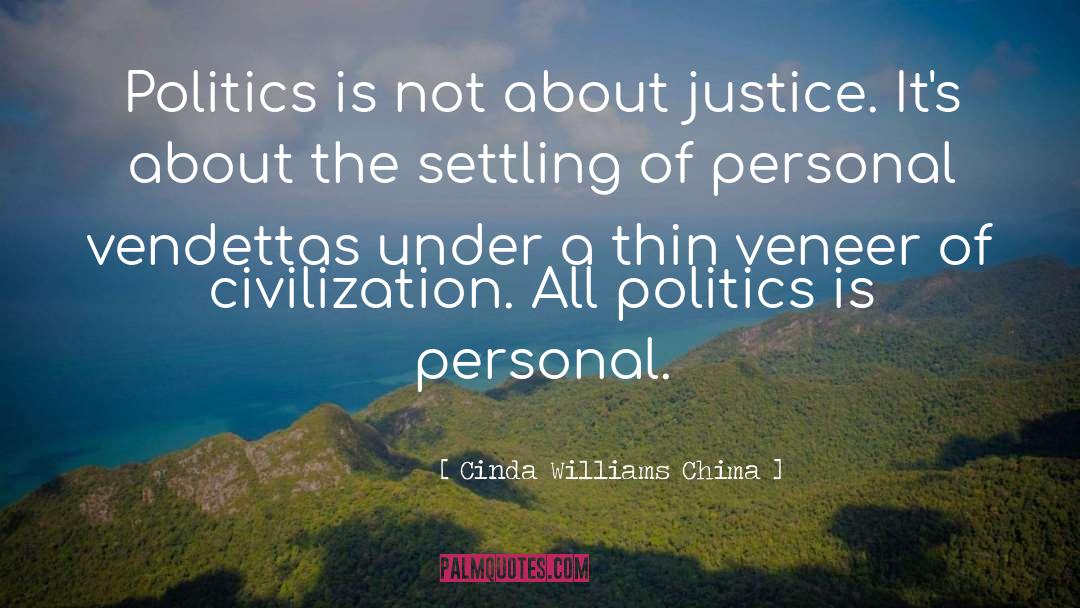 Cinda Williams Chima Quotes: Politics is not about justice.