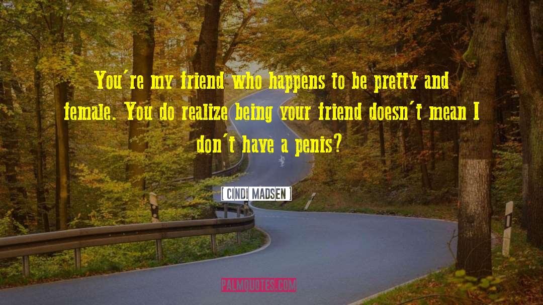 Cindi Madsen Quotes: You're my friend who happens