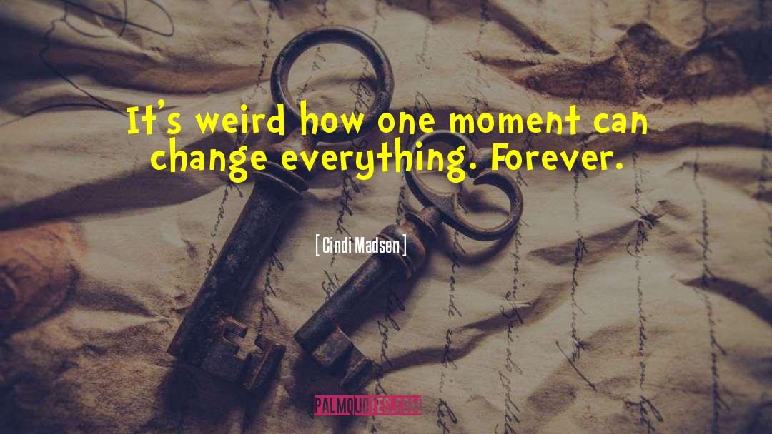 Cindi Madsen Quotes: It's weird how one moment