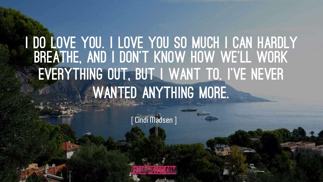 Cindi Madsen Quotes: I do love you. I