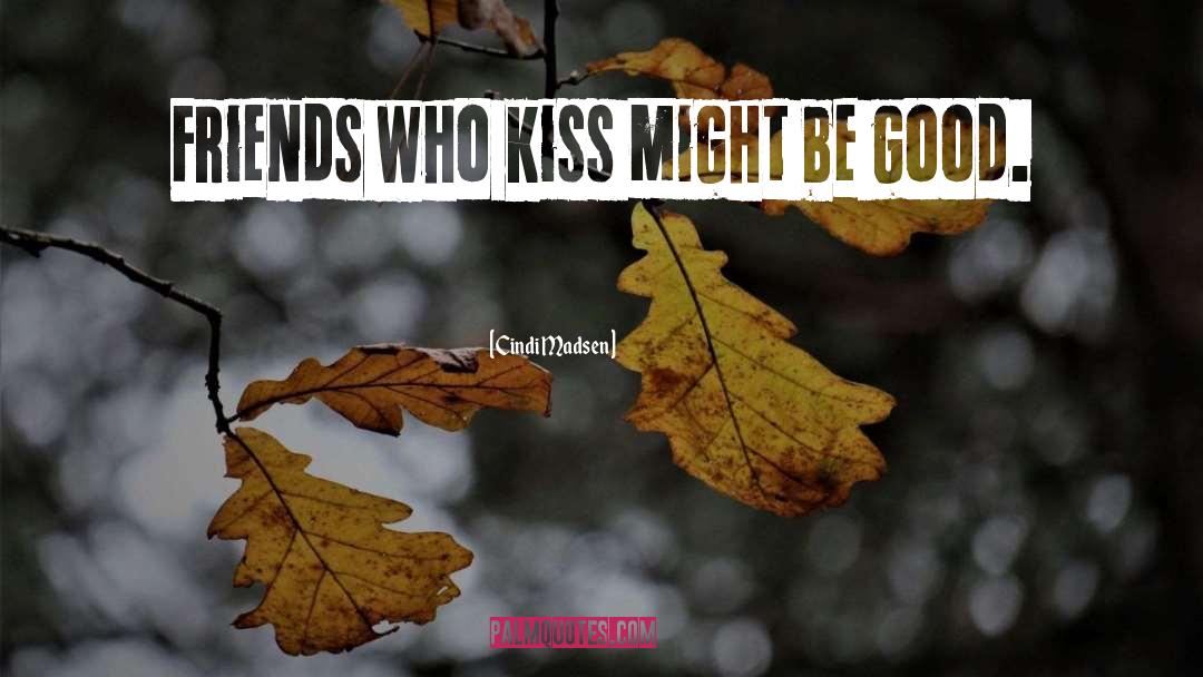 Cindi Madsen Quotes: Friends who kiss might be