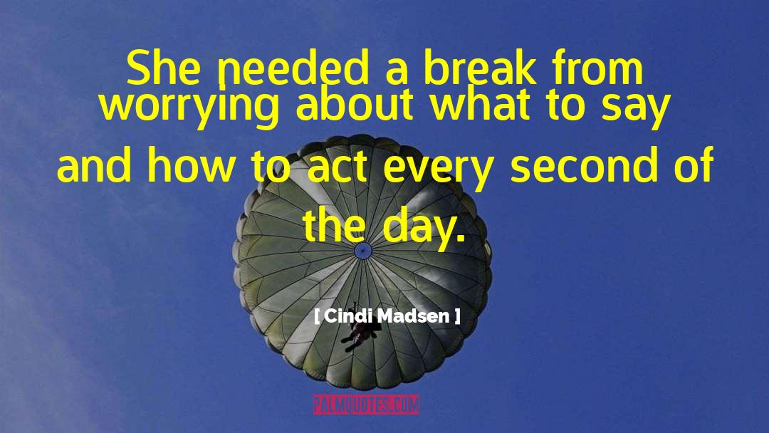 Cindi Madsen Quotes: She needed a break from