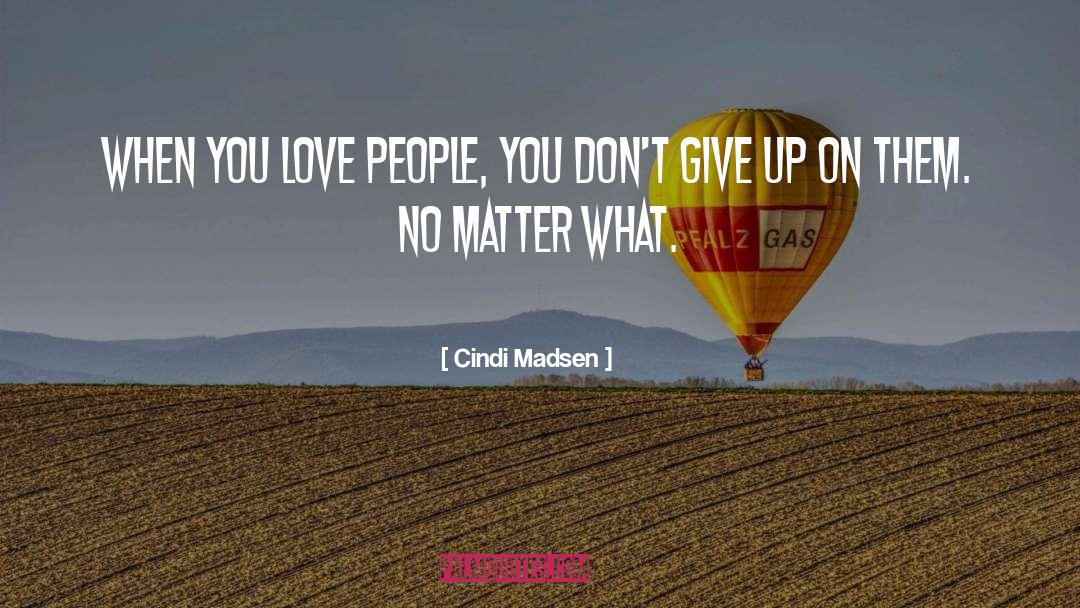 Cindi Madsen Quotes: When you love people, you