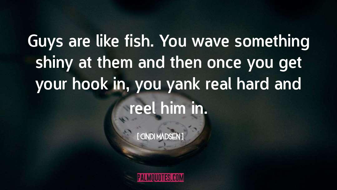 Cindi Madsen Quotes: Guys are like fish. You