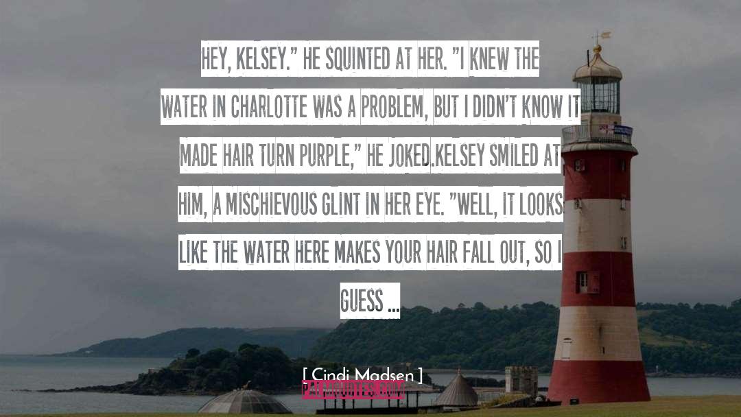 Cindi Madsen Quotes: Hey, Kelsey.