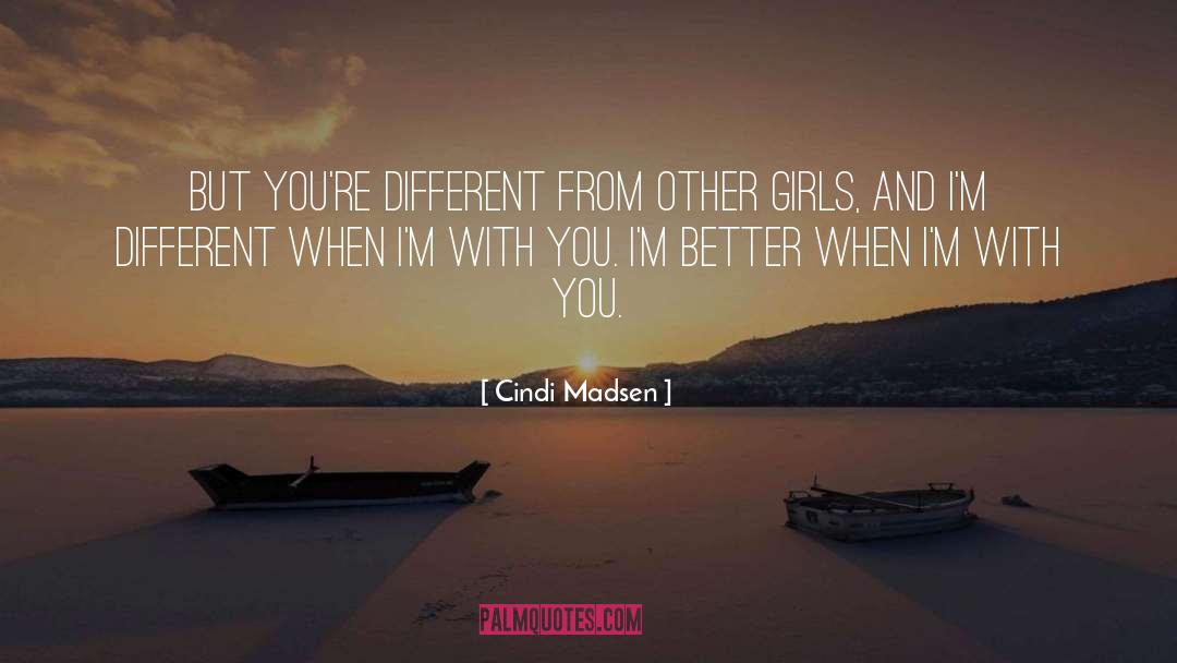 Cindi Madsen Quotes: But you're different from other