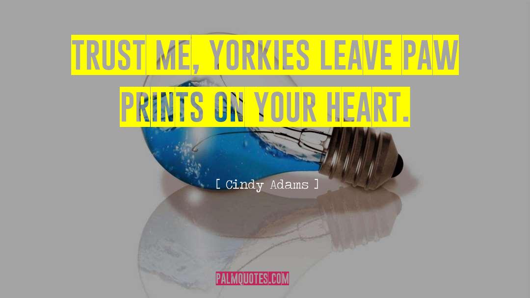 Cindy Adams Quotes: Trust me, Yorkies leave paw