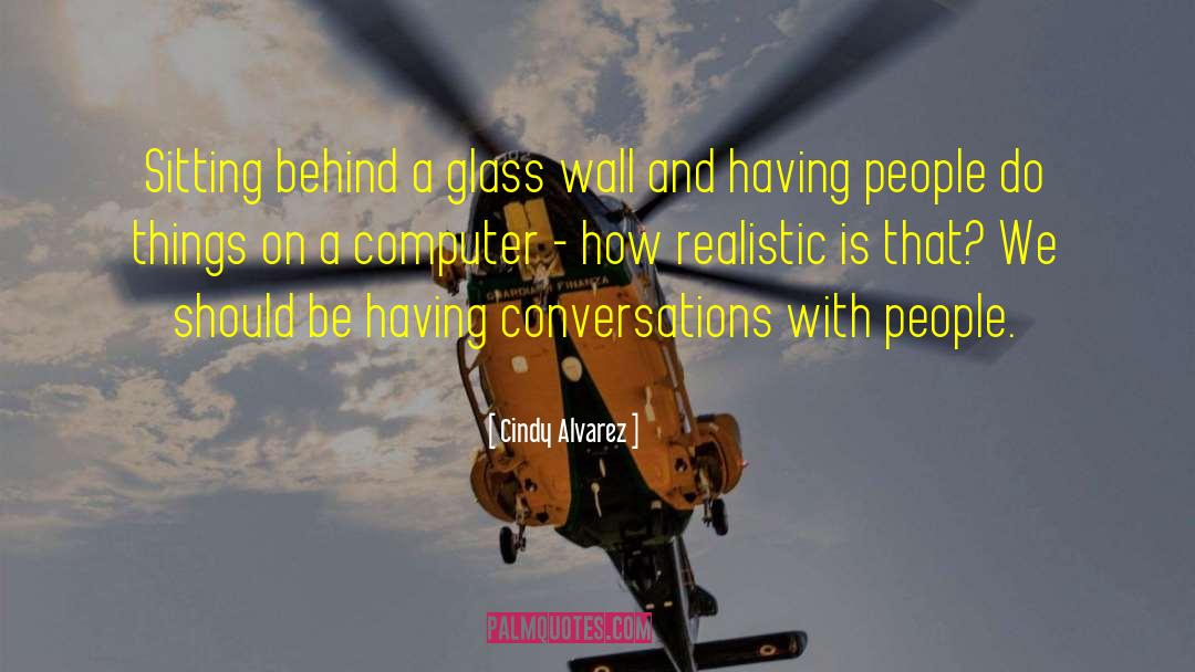 Cindy Alvarez Quotes: Sitting behind a glass wall