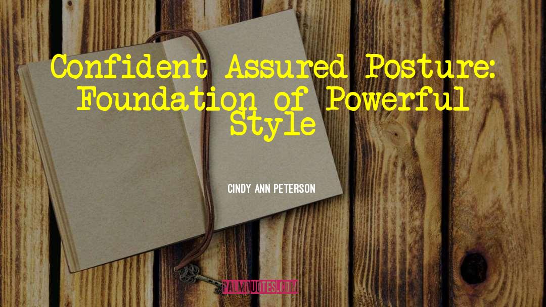 Cindy Ann Peterson Quotes: Confident Assured Posture: Foundation of