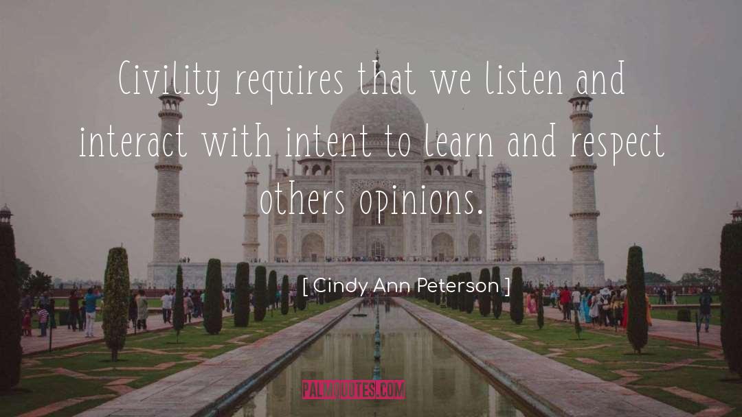 Cindy Ann Peterson Quotes: Civility requires that we listen