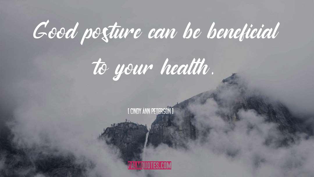 Cindy Ann Peterson Quotes: Good posture can be beneficial