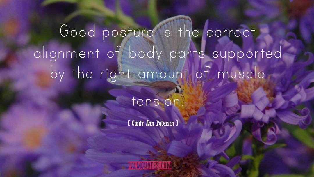 Cindy Ann Peterson Quotes: Good posture is the correct