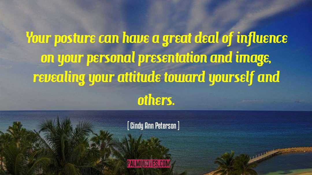 Cindy Ann Peterson Quotes: Your posture can have a