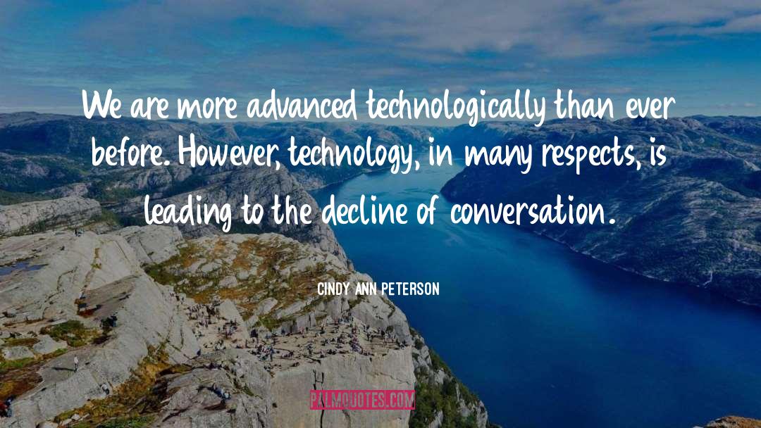 Cindy Ann Peterson Quotes: We are more advanced technologically